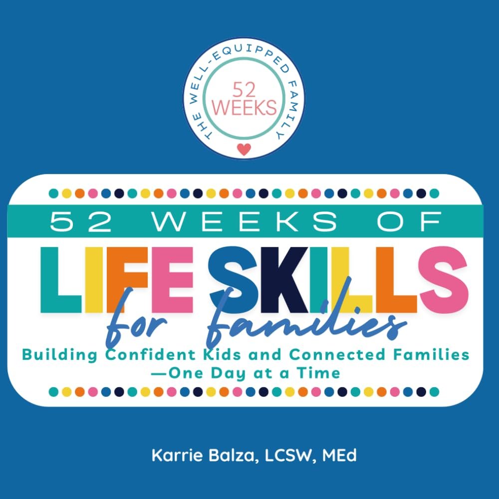 52 Weeks of Life Skills for Families: Simple Steps to Nurturing Capable, Confident Kids and Deeper Family Connections